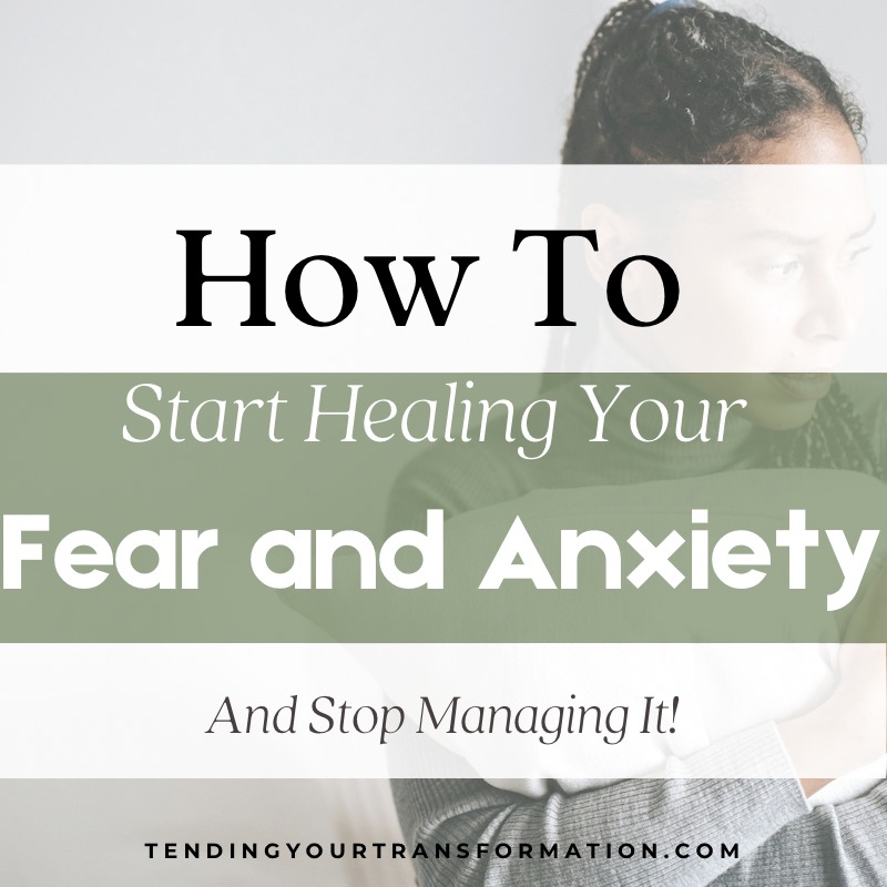 Image with Text, “How To Start Healing Your Fear and Anxiety and Stop Managing It! Tendingyourtransformation.com”