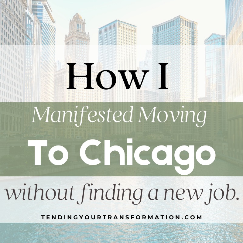 Image of Chicago with text, "How I Manifested Moving to Chicago without finding a new job". tendingyourtransformation.com"