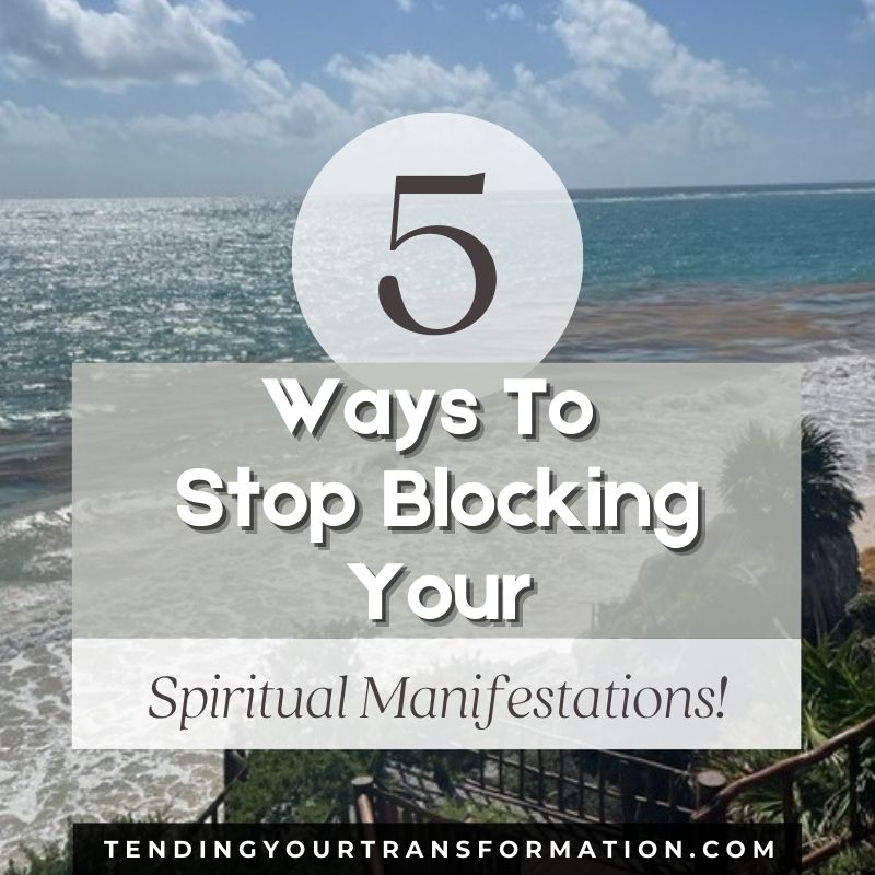 Image with text, "5 Practical Ways To Stop Blocking Your Spiritual Manifestations!"