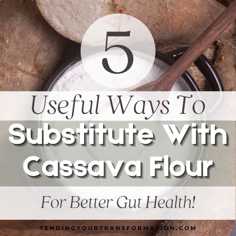 Image with text, "5 Useful Ways To Substitute with Cassava Flour For Better Gut-Health. tendingyourtransformation.com"