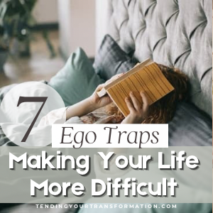 Image with text, “7 Ego Traps Making Your life More Difficult. TendingYourTransformation.com”